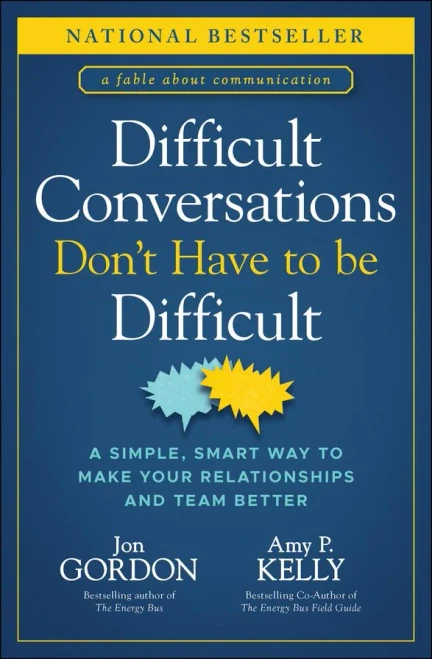 Difficult Conversations Don't Have to Be Difficult : A Simple, Smart Way to Make Your Relationships and Team Better