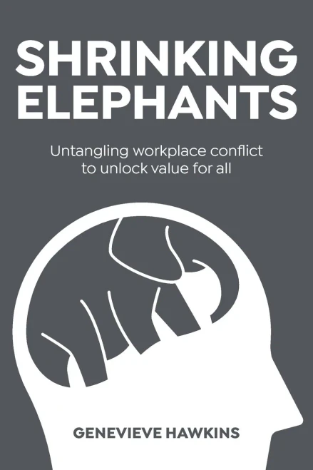 Shrinking Elephants : Untangling Workplace Conflict to Unlock Value for All