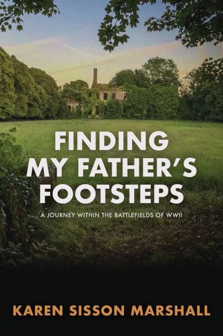 Finding My Father's Footsteps : A Journey Within the Battlefields of World War II
