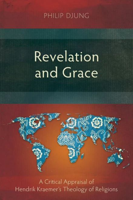 Revelation And Grace: A Critical Appraisal Of Hendrik Kraemer'S Theology Of Religions - 9781839732195