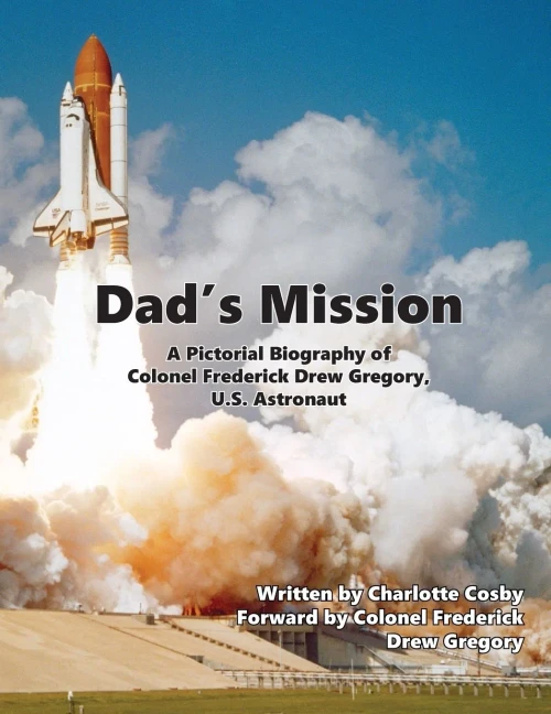 Dad'S Mission: A Pictorial Biography Of Colonel Frederick Drew Gregory, U.S. Astronaut - 9780578973821