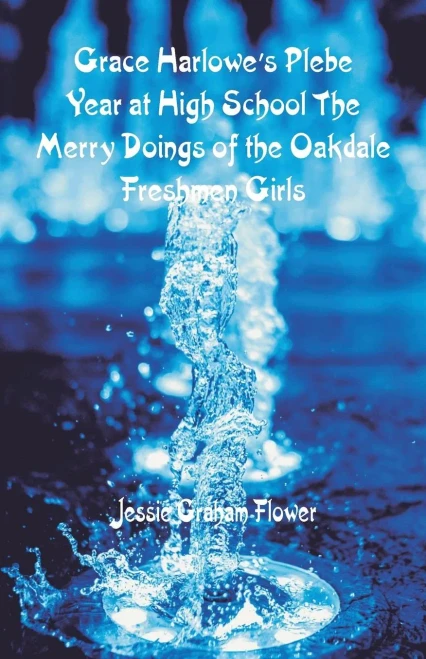 Grace Harlowe's Plebe Year at High School : The Merry Doings of the Oakdale Freshmen Girls