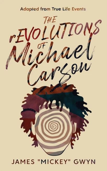The rEVOLUTIONS of Michael Carson: Adapted from True Life Events