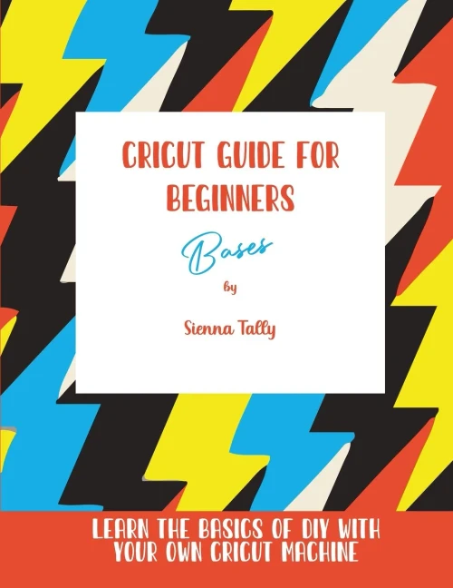 Cricut Guide For Beginners: Bases! Learn The Basics Of Diy With Your Own Cricut Machine - 9781801925389