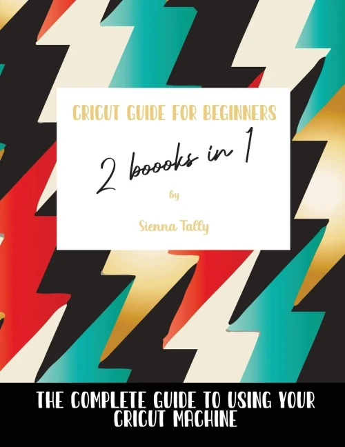 Cricut Guide For Beginners 2 Books In 1: The Complete Guide To Using Your Cricut Machine - 9781802600018