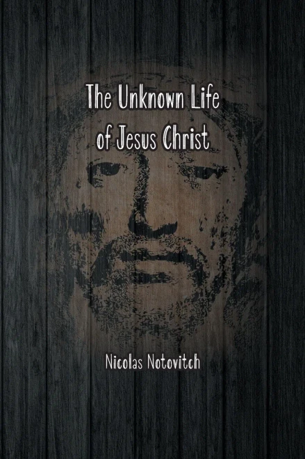 The Unknown Life Of Jesus Christ: The Original Text Of Nicolas Notovitch'S 1887 Discovery - 9781774816059