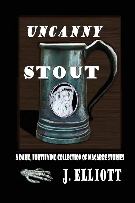 Uncanny Stout: A Dark, Fortifying Collection of Macabre Stories