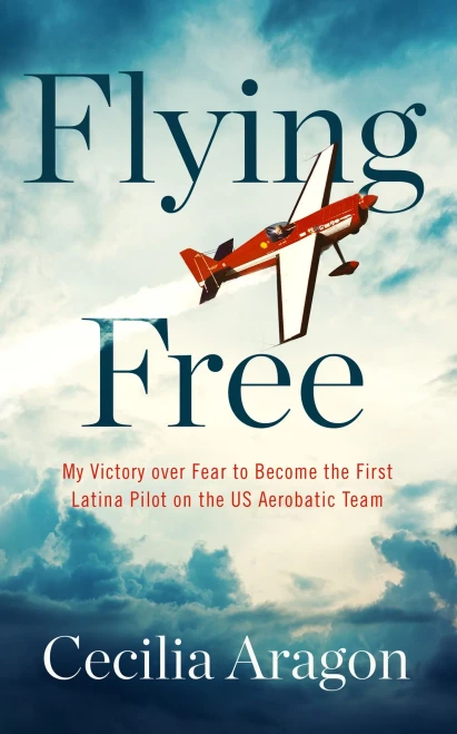 Flying Free: My Victory Over Fear To Become The First Latina Pilot On The Us Aerobatic Team - 9781665088084