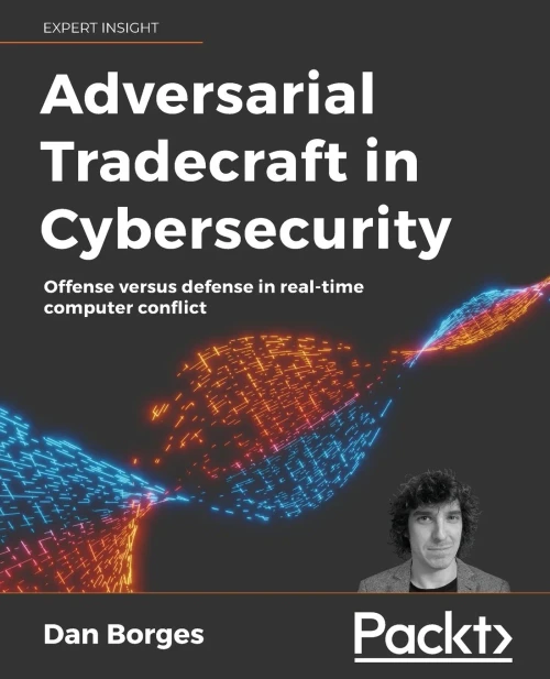 Adversarial Tradecraft In Cybersecurity: Offense Versus Defense In Real-Time Computer Conflict - 9781801076203