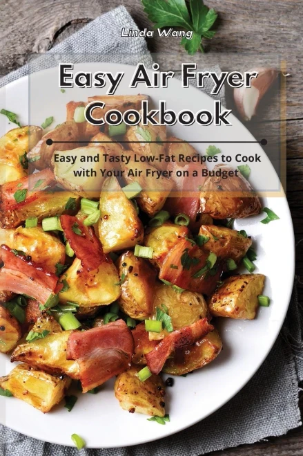 Easy Air Fryer Cookbook: Easy And Tasty Low-Fat Recipes To Cook With Your Air Fryer On A Budget - 9781801933971