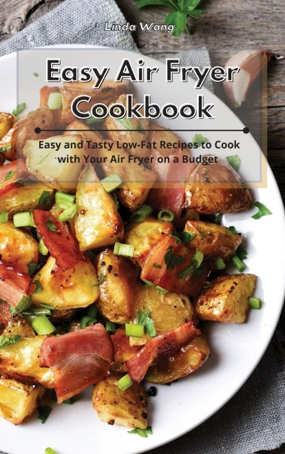 Easy Air Fryer Cookbook: Easy And Tasty Low-Fat Recipes To Cook With Your Air Fryer On A Budget - 9781801933988