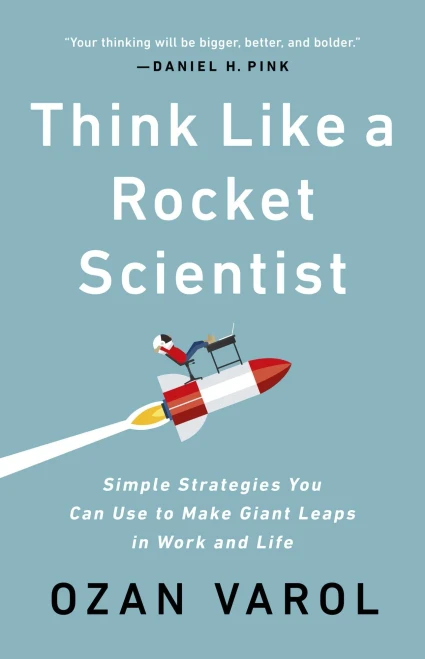 Think Like A Rocket Scientist: Simple Strategies You Can Use To Make Giant Leaps In Work And Life - 9781541762602
