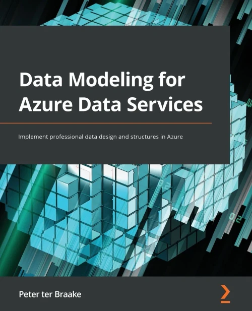 Data Modeling For Azure Data Services: Implement Professional Data Design And Structures In Azure - 9781801077347