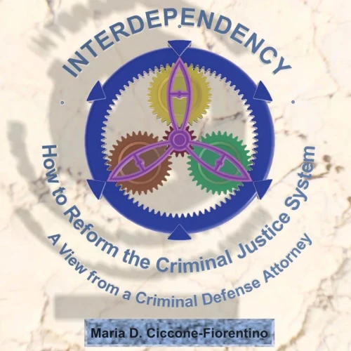 Interdependency: How To Reform The Criminal Justice System. A View From A Criminal Defense Attorney. - 9781952163128