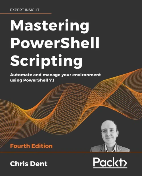 Mastering Powershell Scripting: Automate And Manage Your Environment Using Powershell 7.1, 4Th Edition - 9781800206540