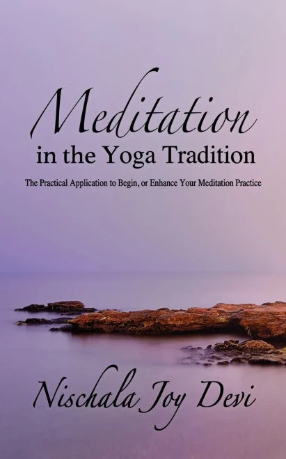 Meditation in the Yoga Tradition: The Practical Application to Begin, or Enhance Your Meditation Practice