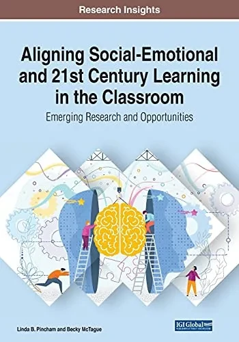 Aligning Social-Emotional And 21St Century Learning In The Classroom: Emerging Research And Opportunities - 9781799881186