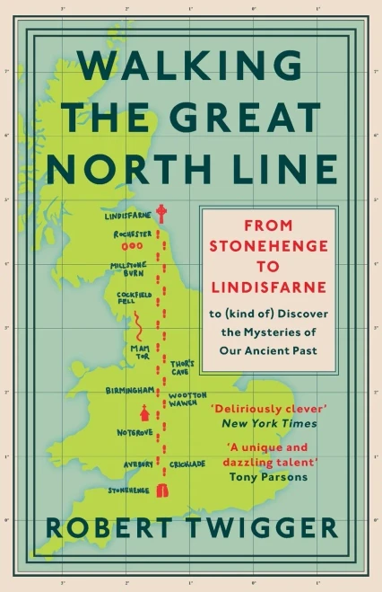 Walking The Great North Line: From Stonehenge To Lindisfarne To Discover The Mysteries Of Our Ancient Past - 9781474609067