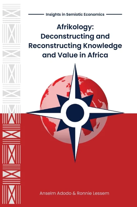 Afrikology: Deconstructing And Reconstructing Knowledge And Value In Africa (Insights In Semiotic Economics) - 9781912356430