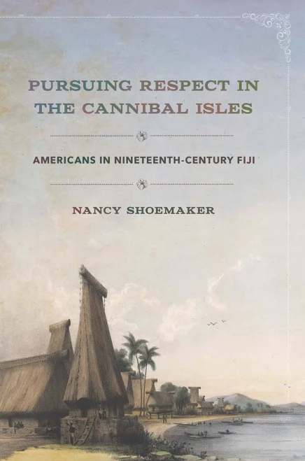 Pursuing Respect In The Cannibal Isles: Americans In Nineteenth-Century Fiji (The United States In The World) - 9781501761690