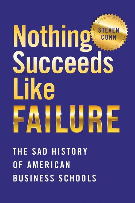 Nothing Succeeds Like Failure: The Sad History Of American Business Schools (Histories Of American Education) - 9781501761775