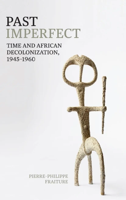 Past Imperfect: Time And African Decolonization, 1945-1960 (Contemporary French And Francophone Cultures Lup) - 9781800348400