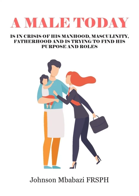 A Male Today: Is In Crisis Of His Manhood, Masculinity, Fatherhood And Is Trying To Find His Purpose And Roles - 9781800311985