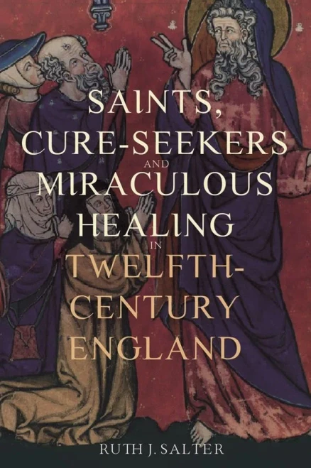 Saints, Cure-Seekers And Miraculous Healing In Twelfth-Century England (Health And Healing In The Middle Ages) - 9781914049002