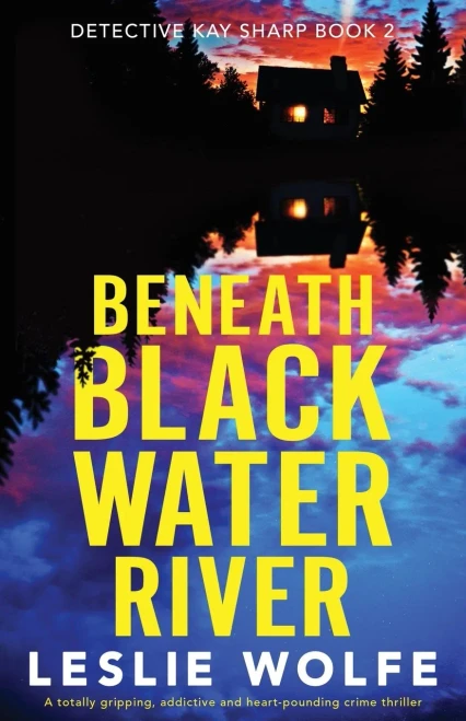 Beneath Blackwater River: A Totally Gripping, Addictive And Heart-Pounding Crime Thriller (Detective Kay Sharp) - 9781800195004