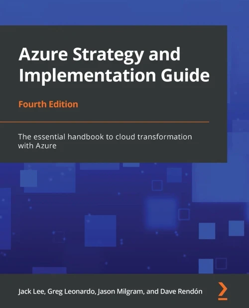 Azure Strategy And Implementation Guide: The Essential Handbook To Cloud Transformation With Azure, 4Th Edition - 9781801077972