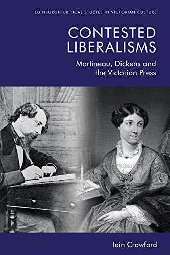 Contested Liberalisms: Martineau, Dickens And The Victorian Press (Edinburgh Critical Studies In Victorian Culture) - 9781474453141