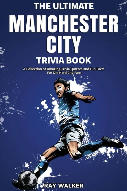 The Ultimate Manchester City Fc Trivia Book: A Collection Of Amazing Trivia Quizzes And Fun Facts For Die-Hard City Fans! - 9781953563583