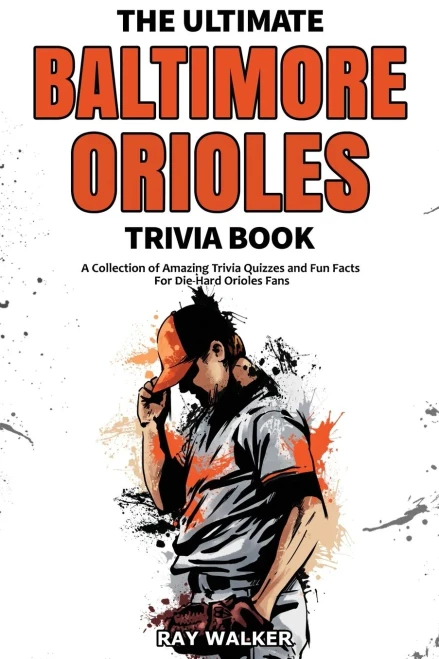 The Ultimate Baltimore Orioles Trivia Book: A Collection Of Amazing Trivia Quizzes And Fun Facts For Die-Hard Orioles Fans! - 9781953563545