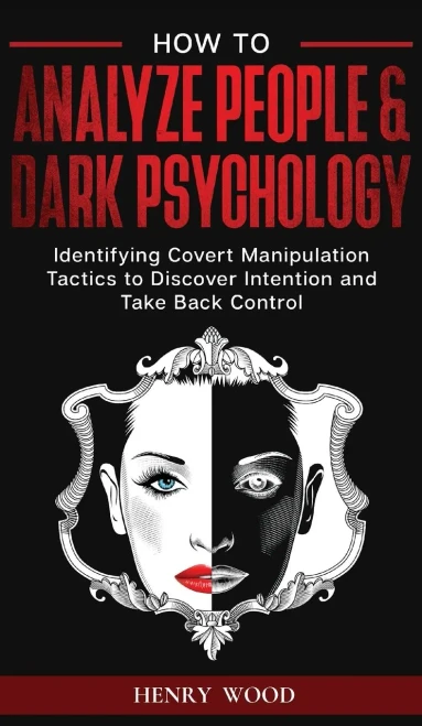 How To Analyze People & Dark Psychology: Identifying Covert Manipulation Tactics To Discover Intention And Take Back Control - 9781801446778