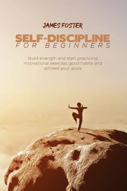 Self-Discipline For Beginners: Build Strength And Start Practicing Motivational Exercise, Good Habits And Achieve Your Goals - 9781802165913