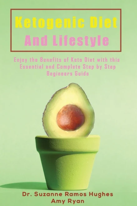 Ketogenic Diet And Lifestyle: Enjoy The Benefits Of Keto Diet With This Essential And Complete Step By Step Beginner'S Guide - 9781802868159
