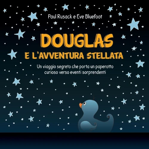 Douglas E L'Avventura Stellata: Un Viaggio Segreto Che Porta Un Paperotto Curioso Verso Eventi Sorprendenti (Italian Edition) - 9781838464226