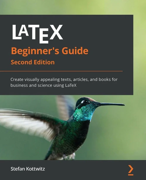 Latex Beginner'S Guide: Create Visually Appealing Texts, Articles, And Books For Business And Science Using Latex, 2Nd Edition - 9781801078658