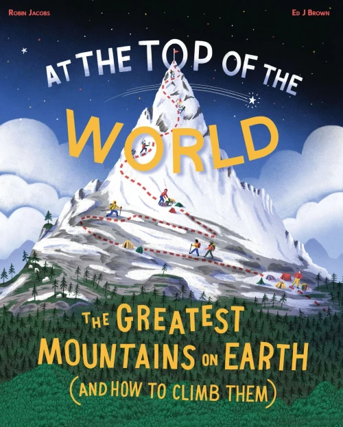 At The Top of the World : The Extraordinary Stories of Earth's Mountains