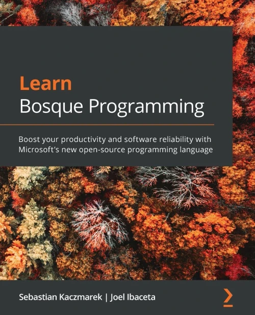 Learn Bosque Programming: Boost Your Productivity And Software Reliability With Microsoft'S New Open-Source Programming Language - 9781839211973