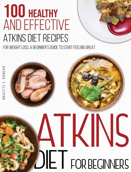 Atkins Diet For Beginners: 100 Healthy And Effective Atkins Diet Recipes For Weight Loss. A Beginner'S Guide To Start Feeling Great - 9781801573771