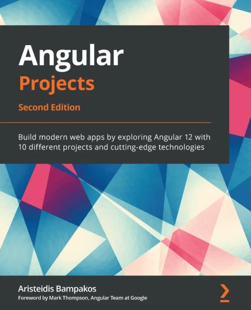 Angular Projects: Build Modern Web Apps By Exploring Angular 12 With 10 Different Projects And Cutting-Edge Technologies, 2Nd Edition - 9781800205260