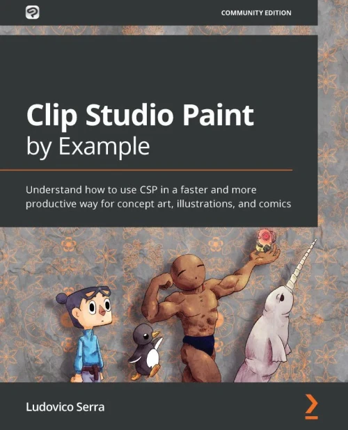 Clip Studio Paint By Example: Understand How To Use Csp In A Faster And More Productive Way For Concept Art, Illustrations, And Comics - 9781800202726
