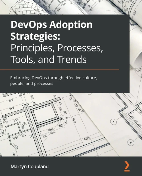 Devops Adoption Strategies: Principles, Processes, Tools, And Trends: Embracing Devops Through Effective Culture, People, And Processes - 9781801076326