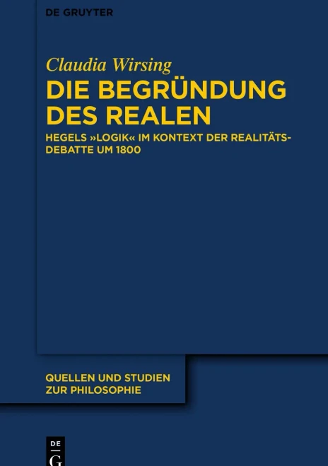 Die Begrã¼Ndung Des Realen: Hegels Logik Im Kontext Der Realitã¤Tsdebatte Um 1800 (Quellen Und Studien Zur Philosophie) (German Edition) - 9783110735376