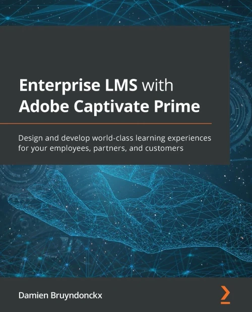 Enterprise Lms With Adobe Captivate Prime: Design And Develop World-Class Learning Experiences For Your Employees, Partners, And Customers - 9781801073837