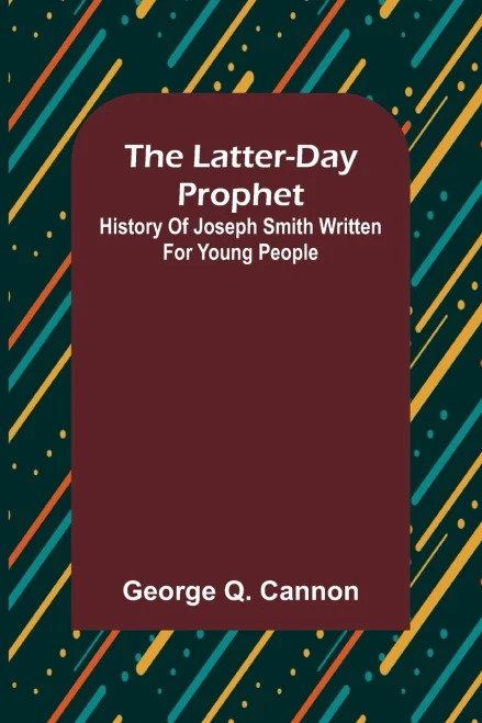 The Latter-Day Prophet : History of Joseph Smith Written for Young People
