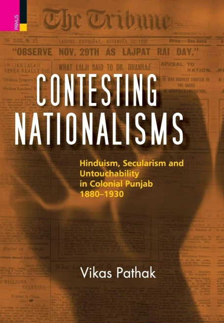 Contesting Nationalisms: Hinduism, Secularism and Untouchability in Colonial Punjab (1880 - 1930)