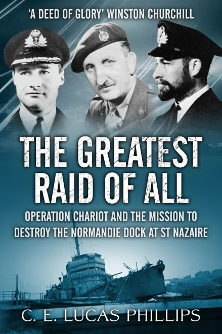 The Greatest Raid Of All: Operation Chariot And The Mission To Destroy The Normandie Dock At St Nazaire (Daring Military Operations Of World War Two) - 9781800550650