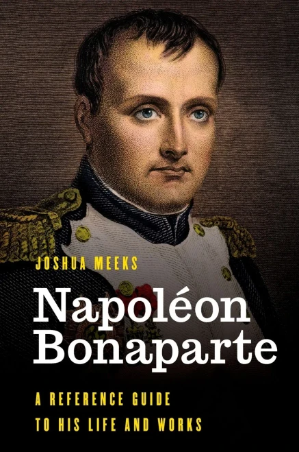 Napoléon Bonaparte: A Reference Guide to His Life and Works (Significant Figures in World History)